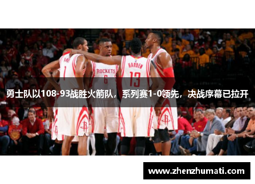 勇士队以108-93战胜火箭队，系列赛1-0领先，决战序幕已拉开